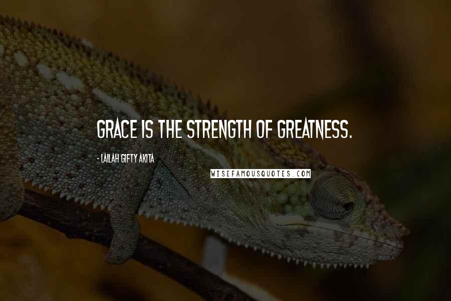 Lailah Gifty Akita Quotes: Grace is the strength of greatness.