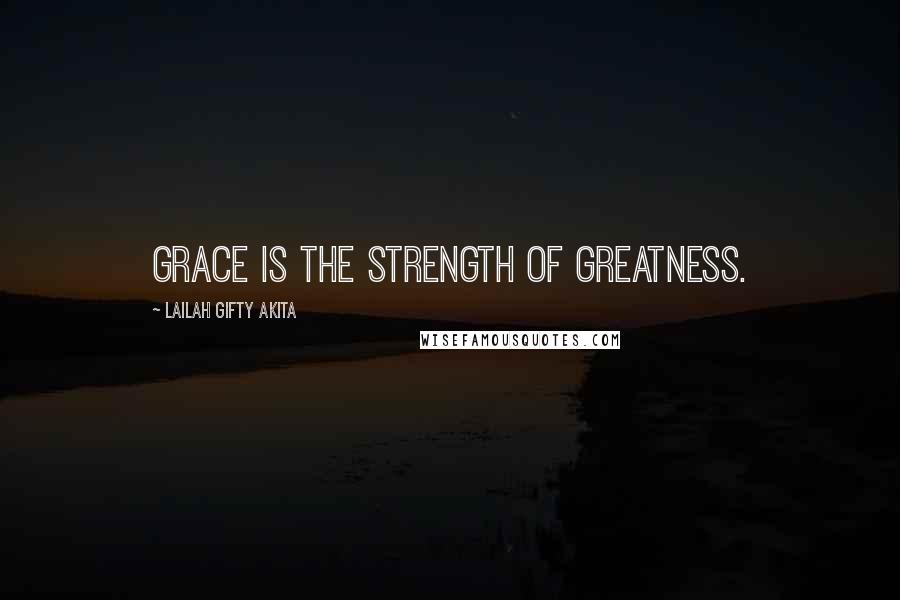 Lailah Gifty Akita Quotes: Grace is the strength of greatness.