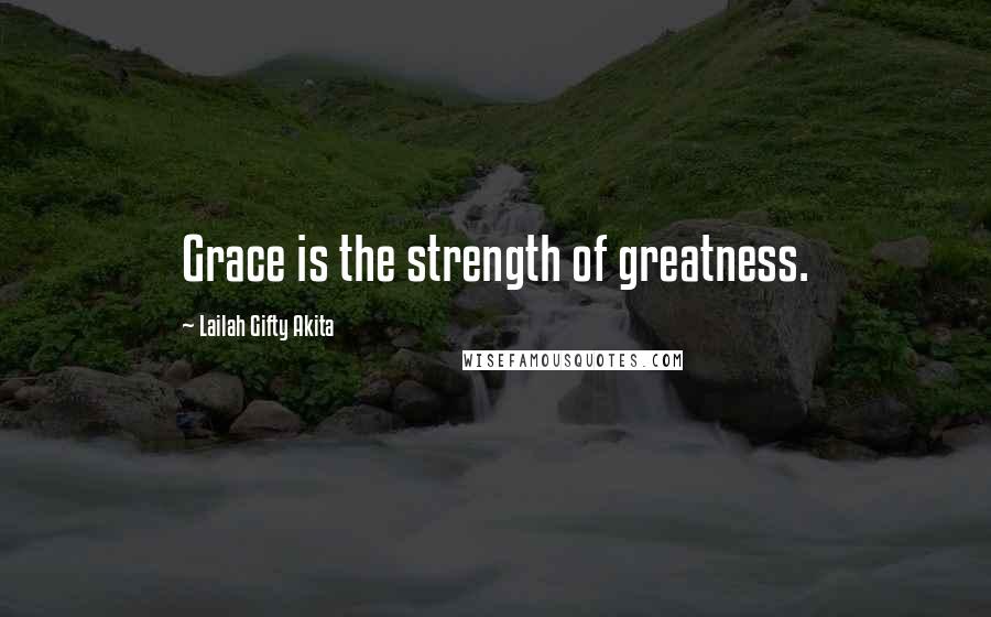 Lailah Gifty Akita Quotes: Grace is the strength of greatness.