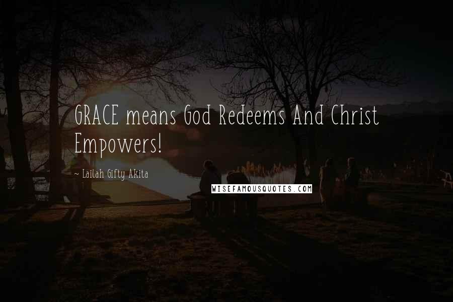 Lailah Gifty Akita Quotes: GRACE means God Redeems And Christ Empowers!