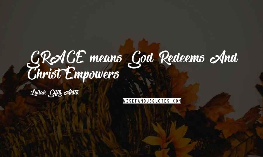 Lailah Gifty Akita Quotes: GRACE means God Redeems And Christ Empowers!