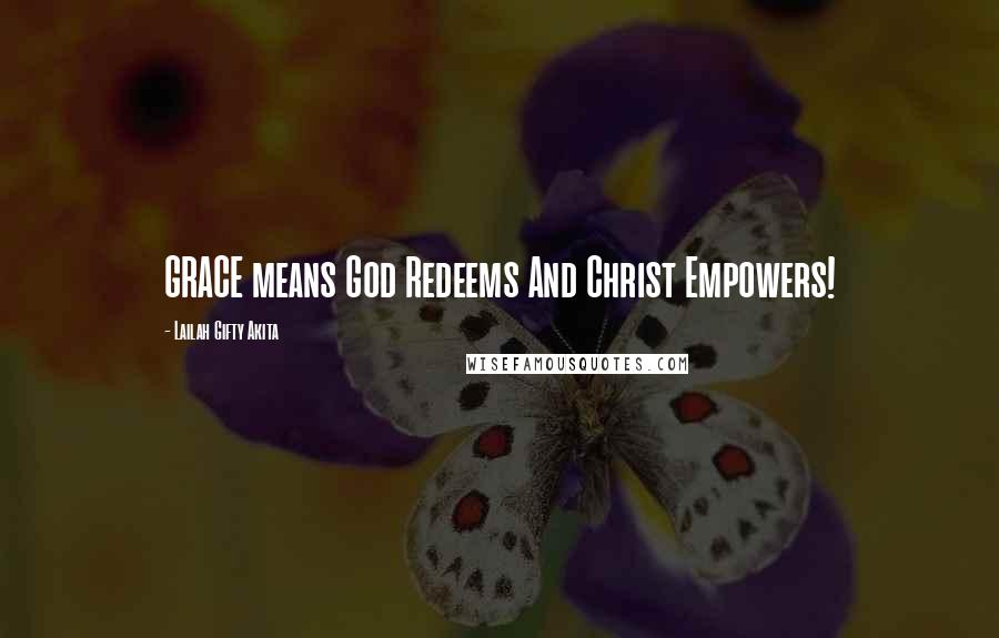 Lailah Gifty Akita Quotes: GRACE means God Redeems And Christ Empowers!