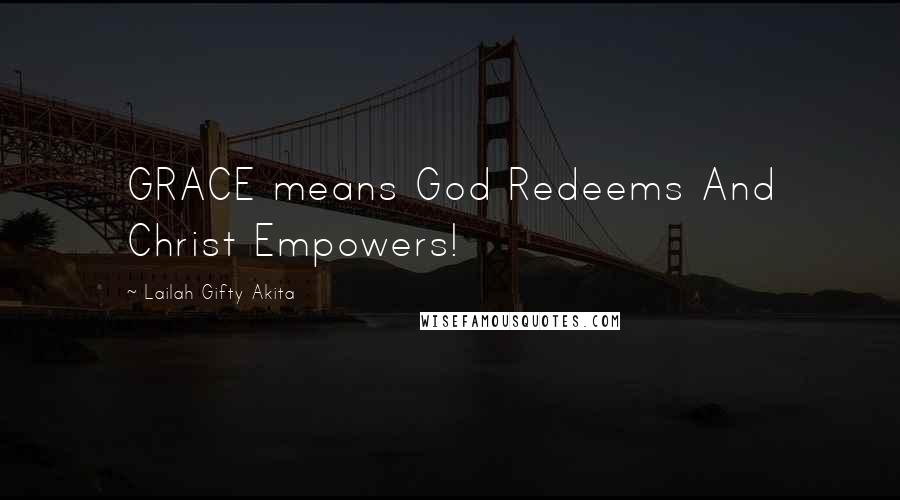 Lailah Gifty Akita Quotes: GRACE means God Redeems And Christ Empowers!