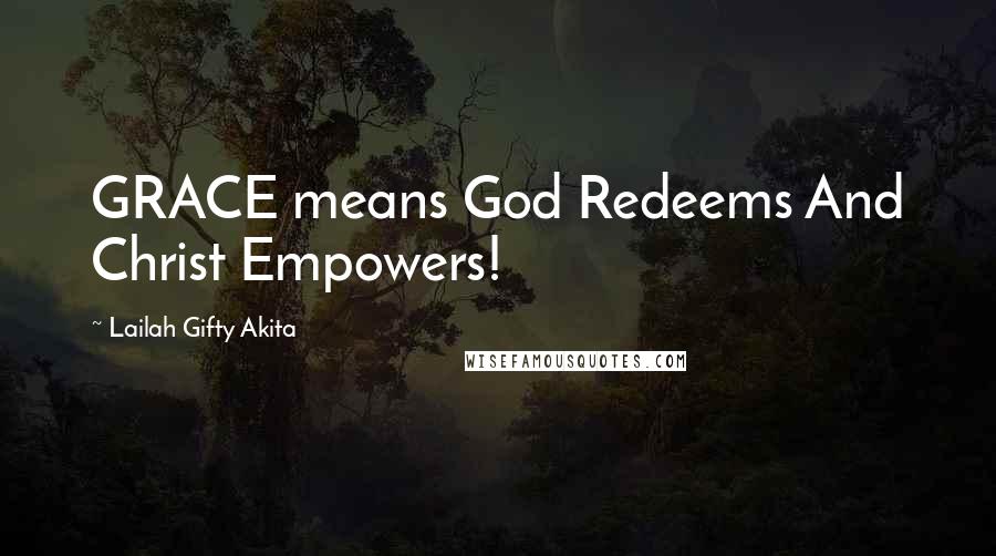 Lailah Gifty Akita Quotes: GRACE means God Redeems And Christ Empowers!