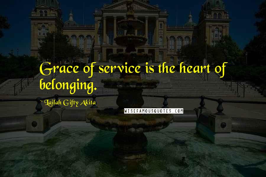 Lailah Gifty Akita Quotes: Grace of service is the heart of belonging.