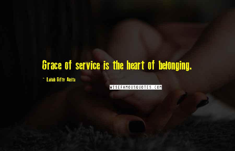 Lailah Gifty Akita Quotes: Grace of service is the heart of belonging.