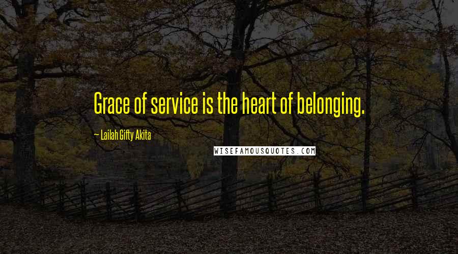 Lailah Gifty Akita Quotes: Grace of service is the heart of belonging.
