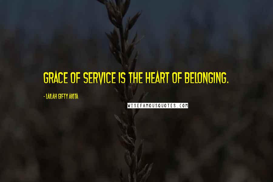 Lailah Gifty Akita Quotes: Grace of service is the heart of belonging.