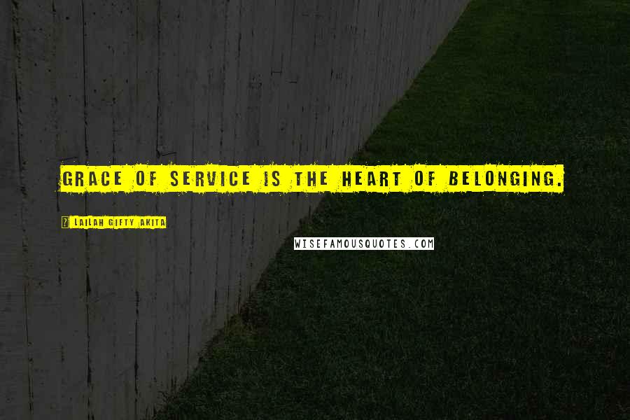 Lailah Gifty Akita Quotes: Grace of service is the heart of belonging.