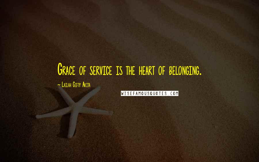 Lailah Gifty Akita Quotes: Grace of service is the heart of belonging.