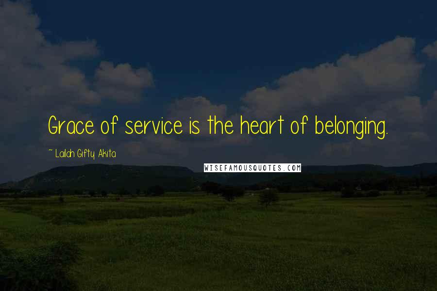 Lailah Gifty Akita Quotes: Grace of service is the heart of belonging.