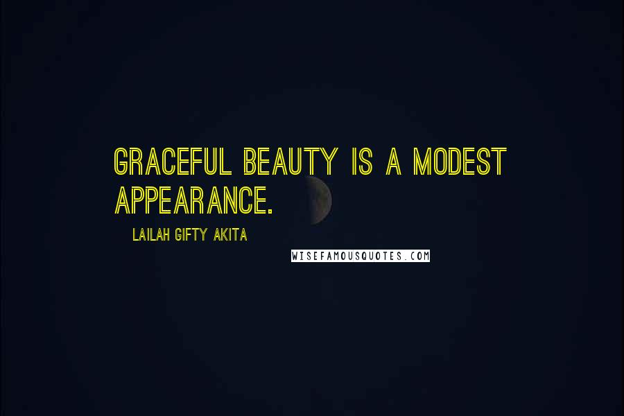 Lailah Gifty Akita Quotes: Graceful beauty is a modest appearance.