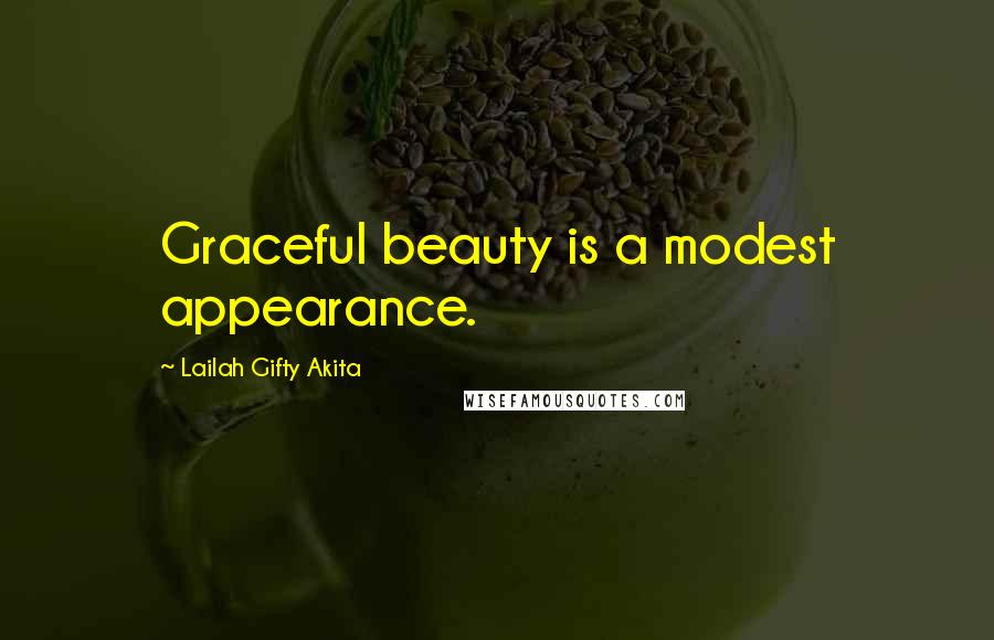 Lailah Gifty Akita Quotes: Graceful beauty is a modest appearance.