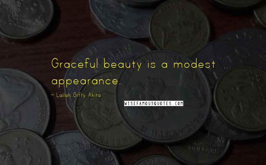 Lailah Gifty Akita Quotes: Graceful beauty is a modest appearance.