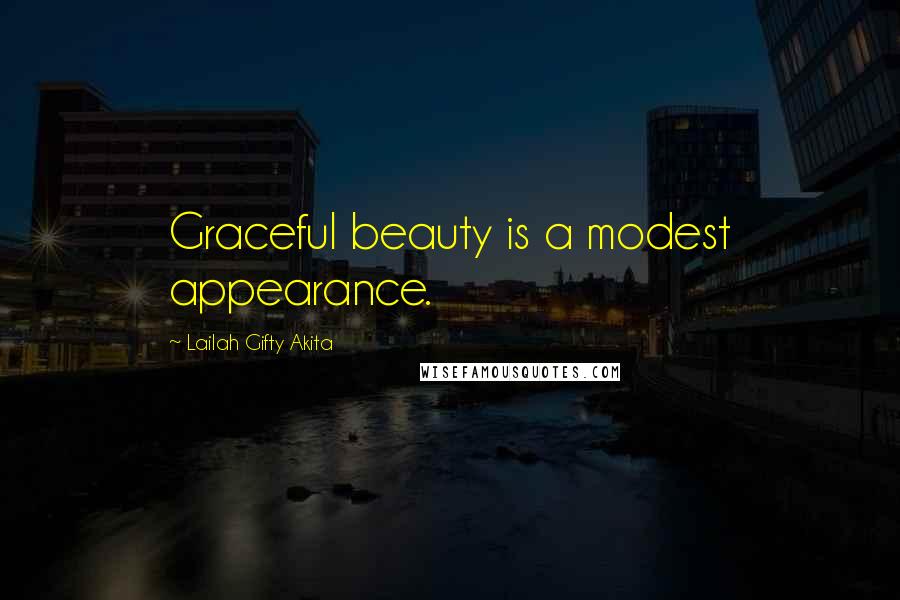 Lailah Gifty Akita Quotes: Graceful beauty is a modest appearance.