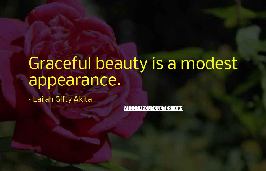 Lailah Gifty Akita Quotes: Graceful beauty is a modest appearance.