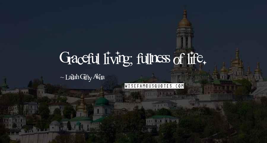 Lailah Gifty Akita Quotes: Graceful living; fullness of life.