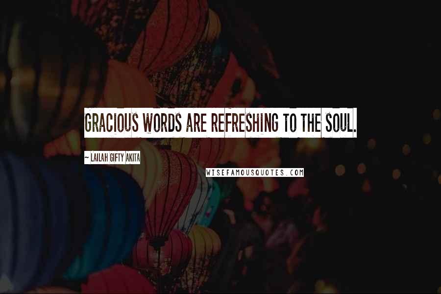 Lailah Gifty Akita Quotes: Gracious words are refreshing to the soul.