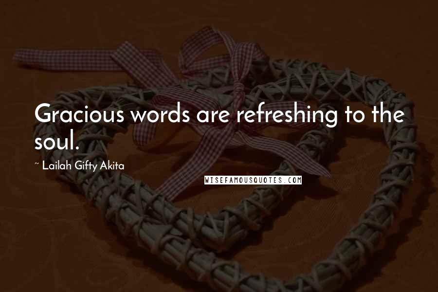 Lailah Gifty Akita Quotes: Gracious words are refreshing to the soul.