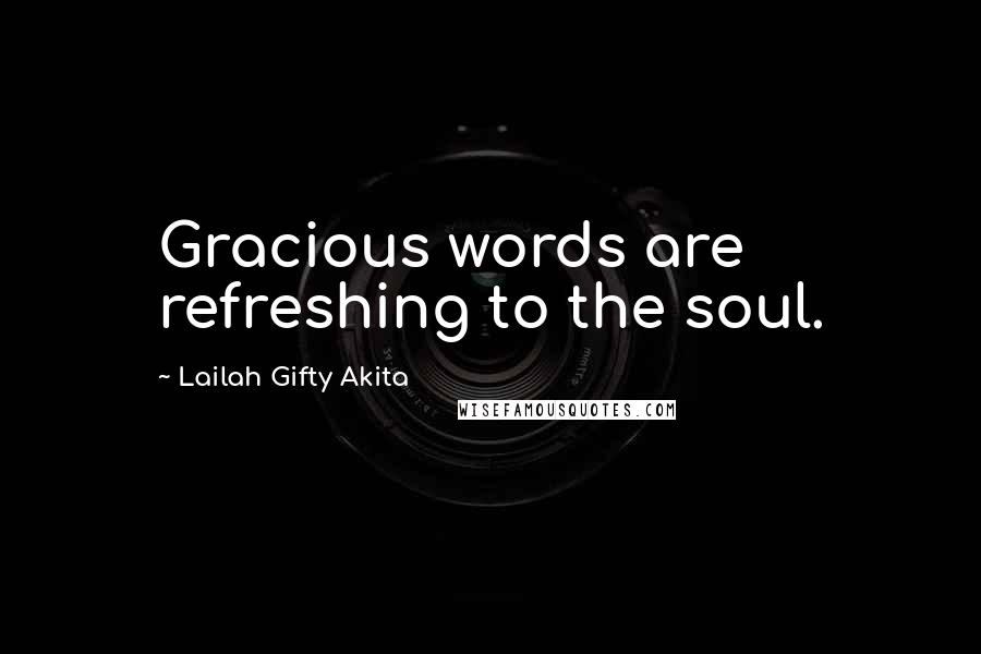 Lailah Gifty Akita Quotes: Gracious words are refreshing to the soul.