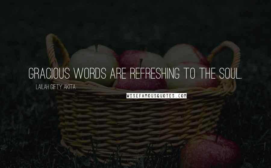 Lailah Gifty Akita Quotes: Gracious words are refreshing to the soul.