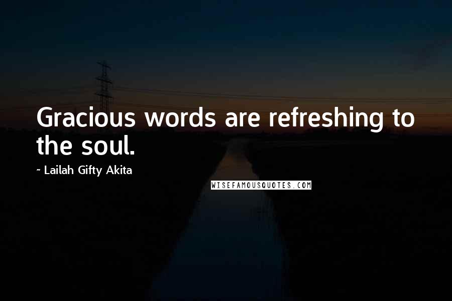 Lailah Gifty Akita Quotes: Gracious words are refreshing to the soul.