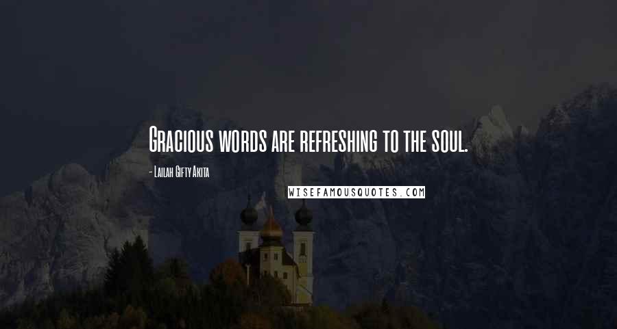 Lailah Gifty Akita Quotes: Gracious words are refreshing to the soul.