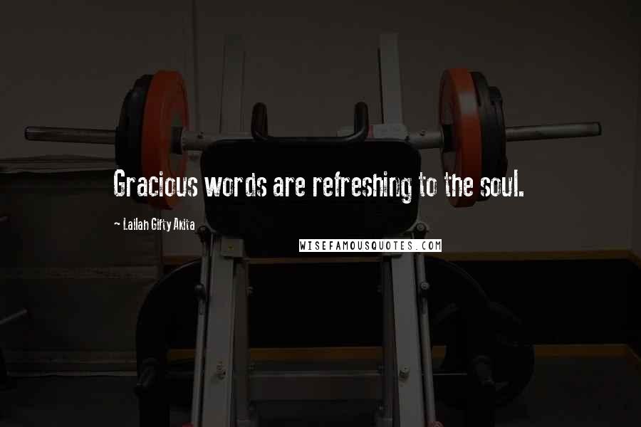 Lailah Gifty Akita Quotes: Gracious words are refreshing to the soul.