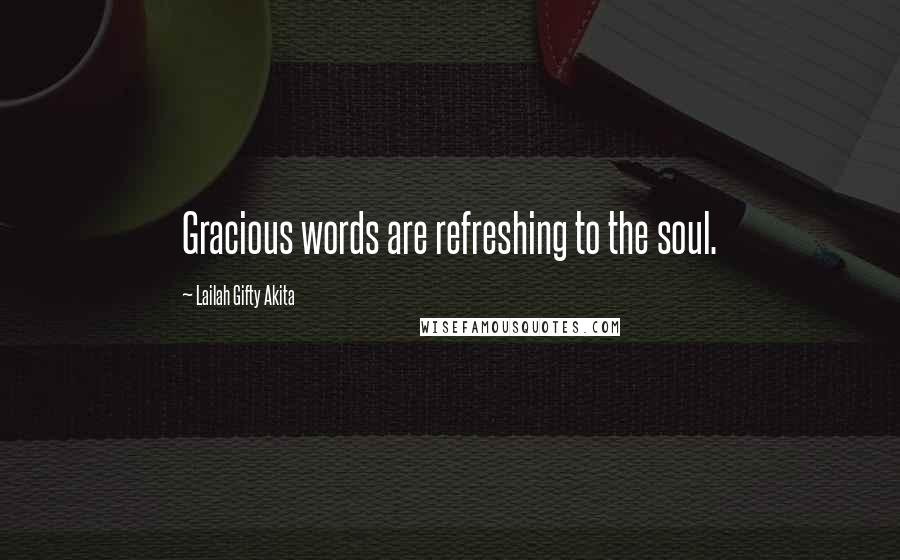 Lailah Gifty Akita Quotes: Gracious words are refreshing to the soul.