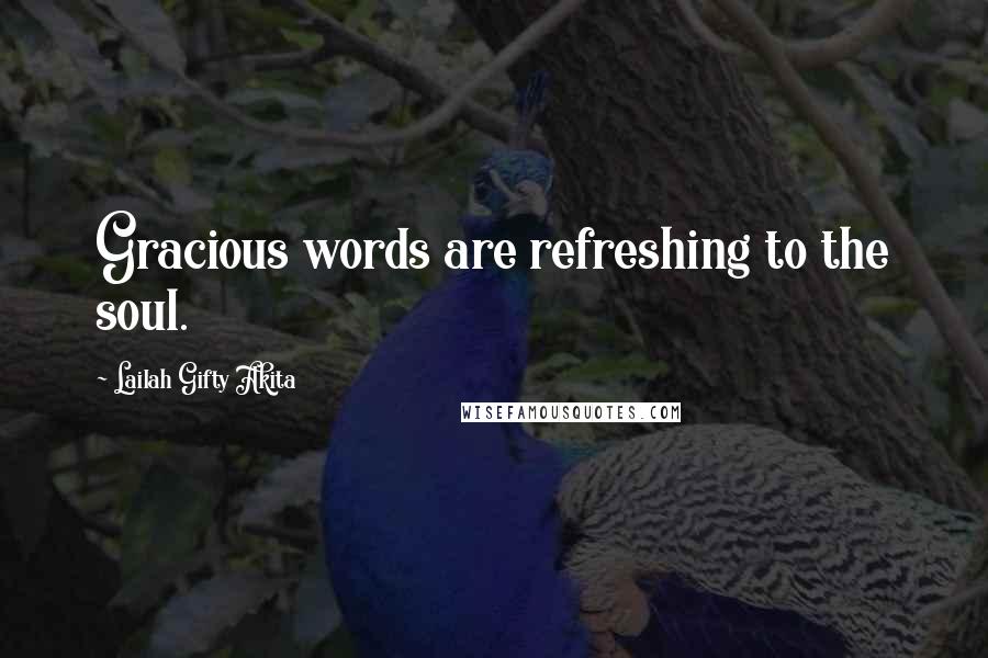 Lailah Gifty Akita Quotes: Gracious words are refreshing to the soul.