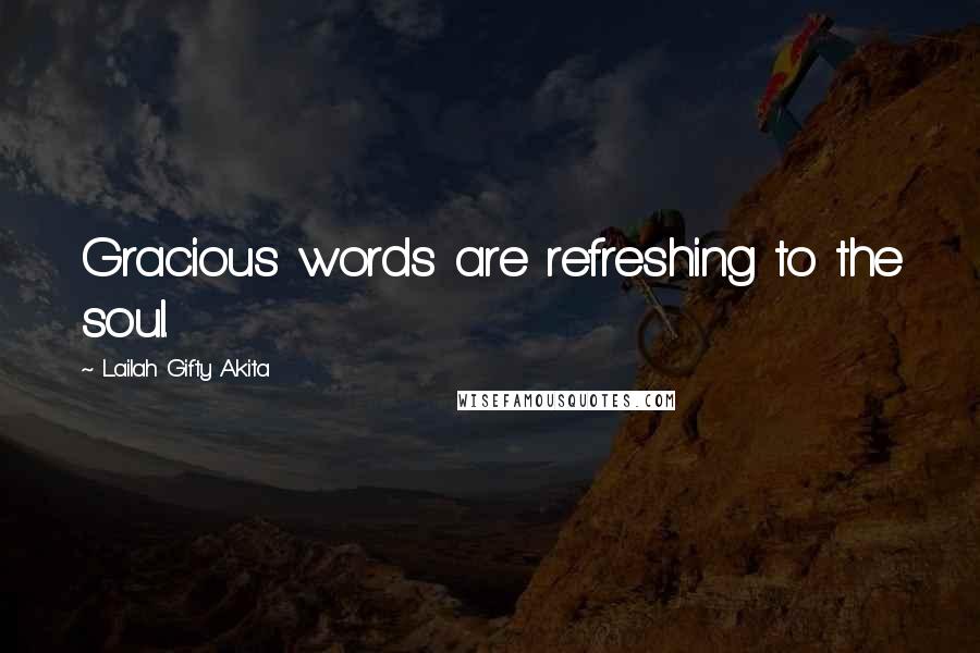 Lailah Gifty Akita Quotes: Gracious words are refreshing to the soul.