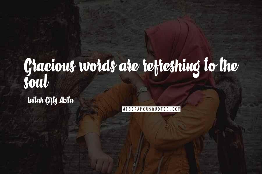 Lailah Gifty Akita Quotes: Gracious words are refreshing to the soul.