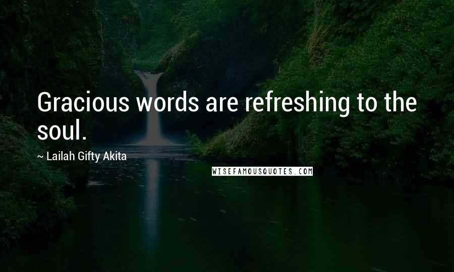 Lailah Gifty Akita Quotes: Gracious words are refreshing to the soul.