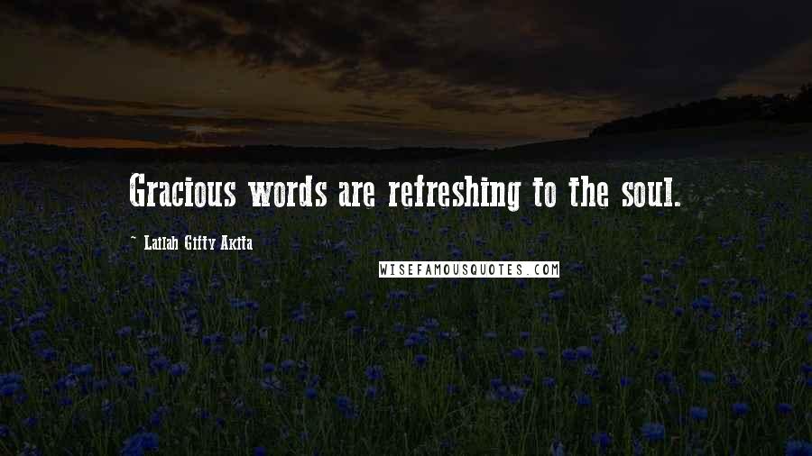 Lailah Gifty Akita Quotes: Gracious words are refreshing to the soul.