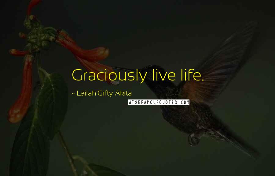 Lailah Gifty Akita Quotes: Graciously live life.