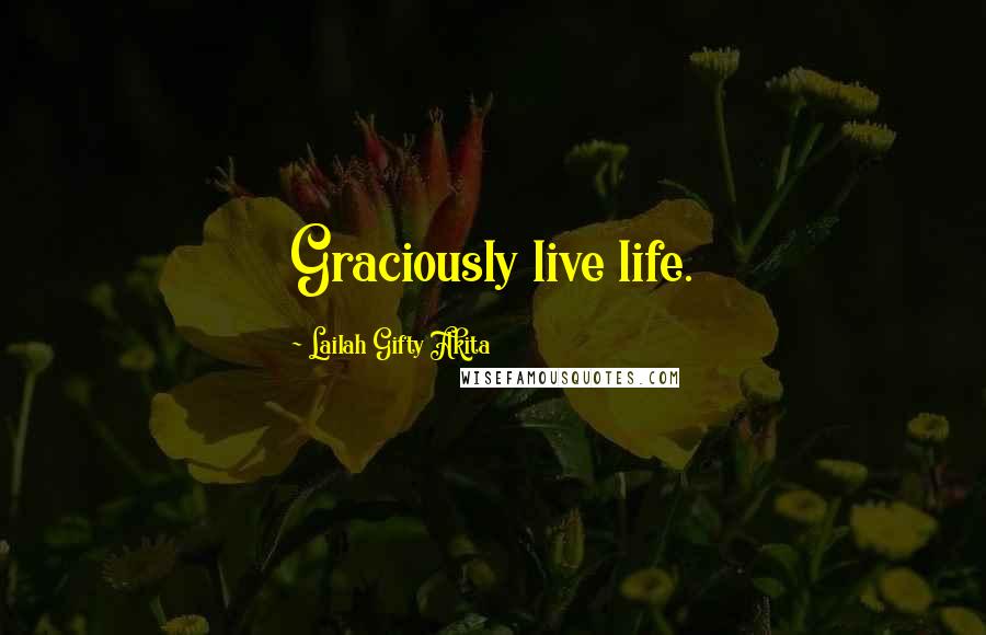 Lailah Gifty Akita Quotes: Graciously live life.