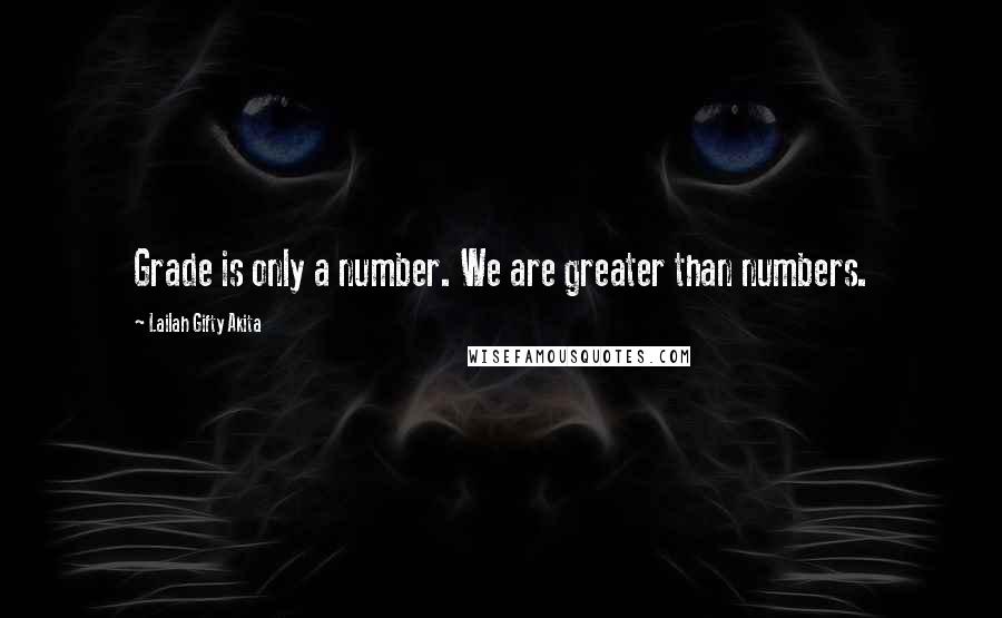 Lailah Gifty Akita Quotes: Grade is only a number. We are greater than numbers.