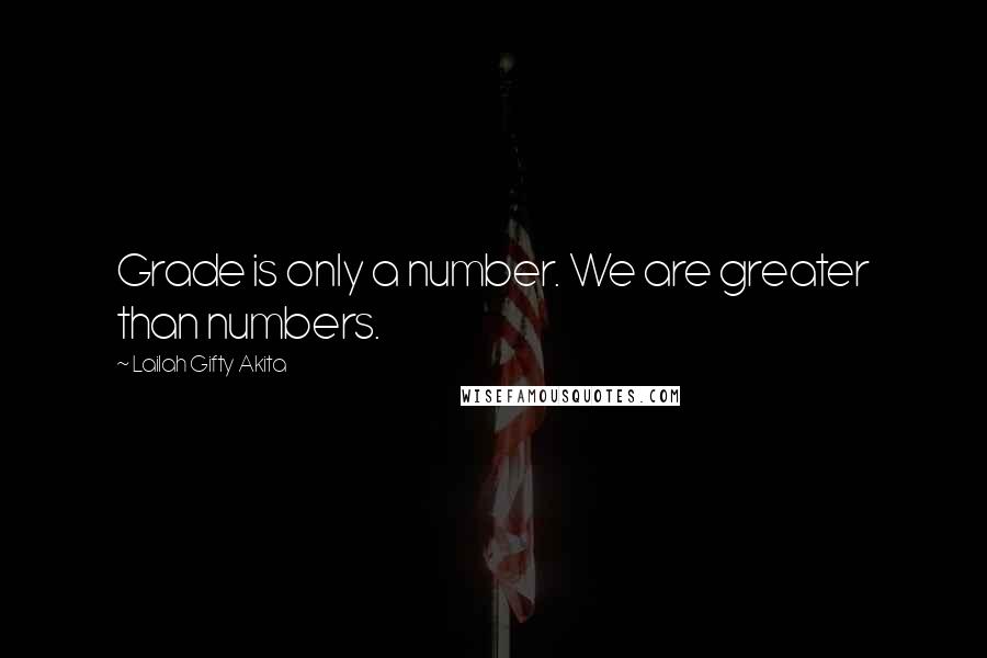 Lailah Gifty Akita Quotes: Grade is only a number. We are greater than numbers.