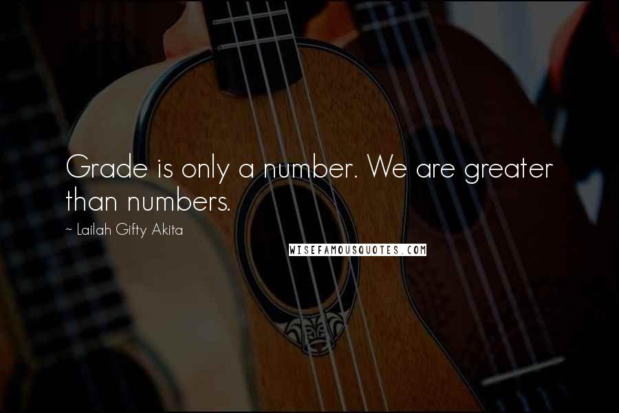 Lailah Gifty Akita Quotes: Grade is only a number. We are greater than numbers.