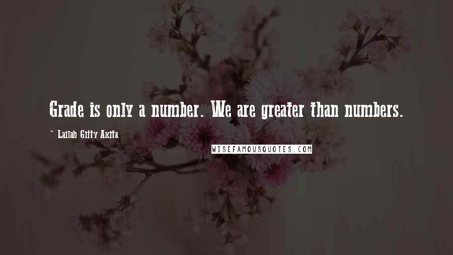 Lailah Gifty Akita Quotes: Grade is only a number. We are greater than numbers.