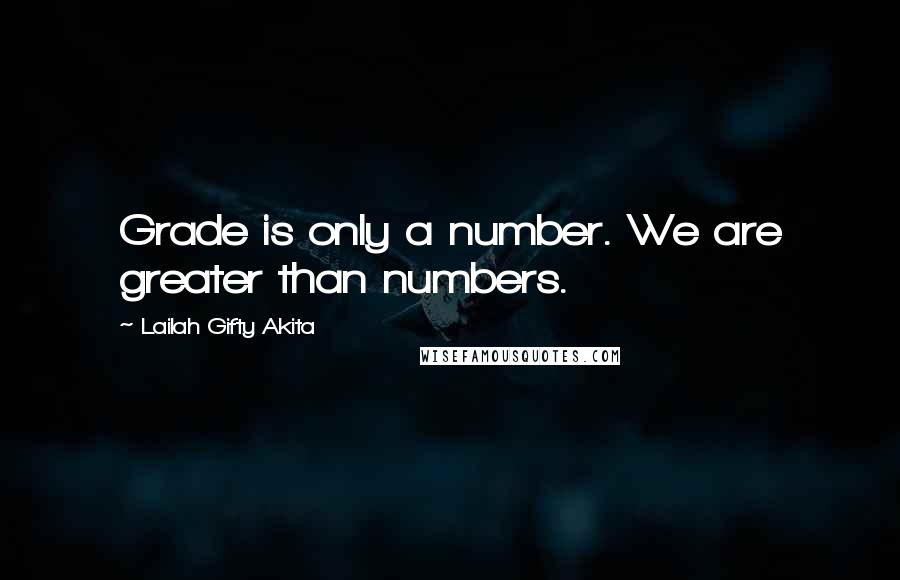 Lailah Gifty Akita Quotes: Grade is only a number. We are greater than numbers.