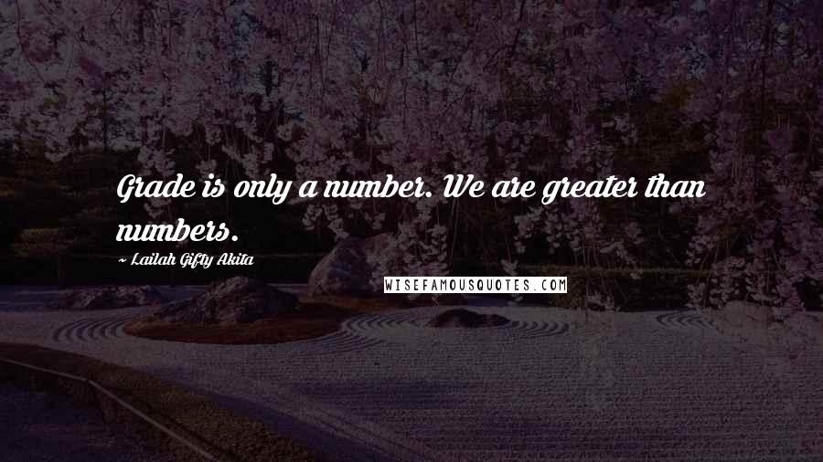 Lailah Gifty Akita Quotes: Grade is only a number. We are greater than numbers.