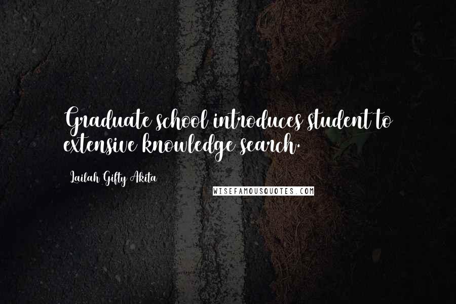 Lailah Gifty Akita Quotes: Graduate school introduces student to extensive knowledge search.