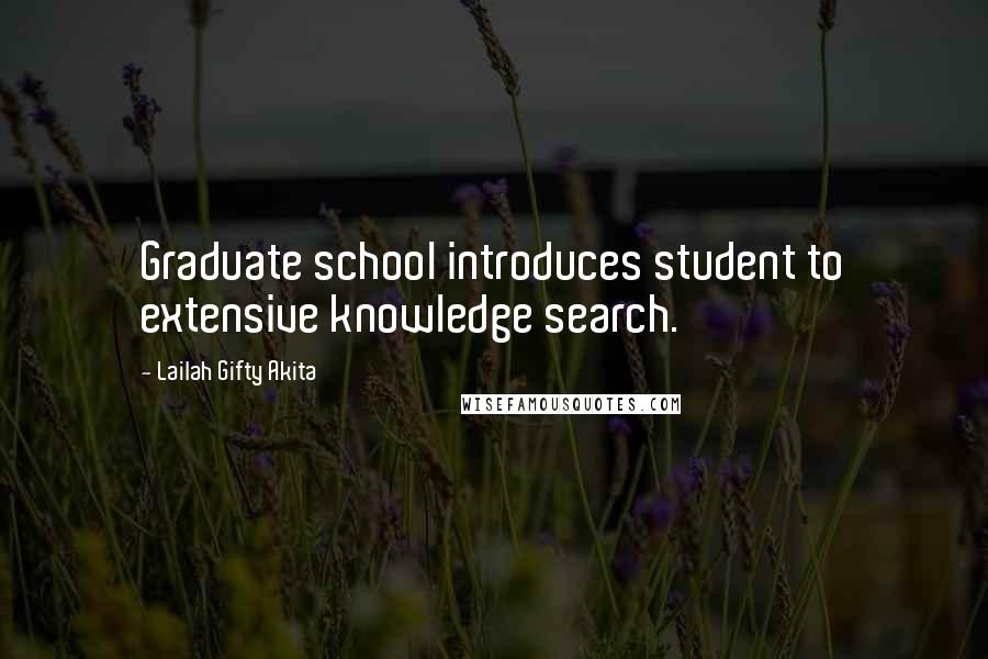 Lailah Gifty Akita Quotes: Graduate school introduces student to extensive knowledge search.