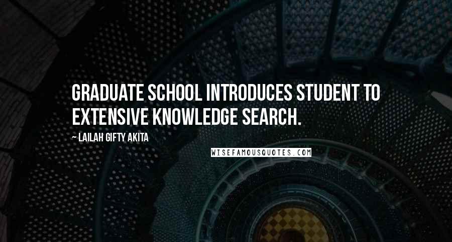 Lailah Gifty Akita Quotes: Graduate school introduces student to extensive knowledge search.