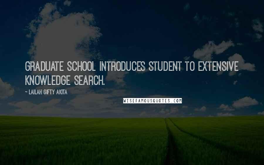 Lailah Gifty Akita Quotes: Graduate school introduces student to extensive knowledge search.