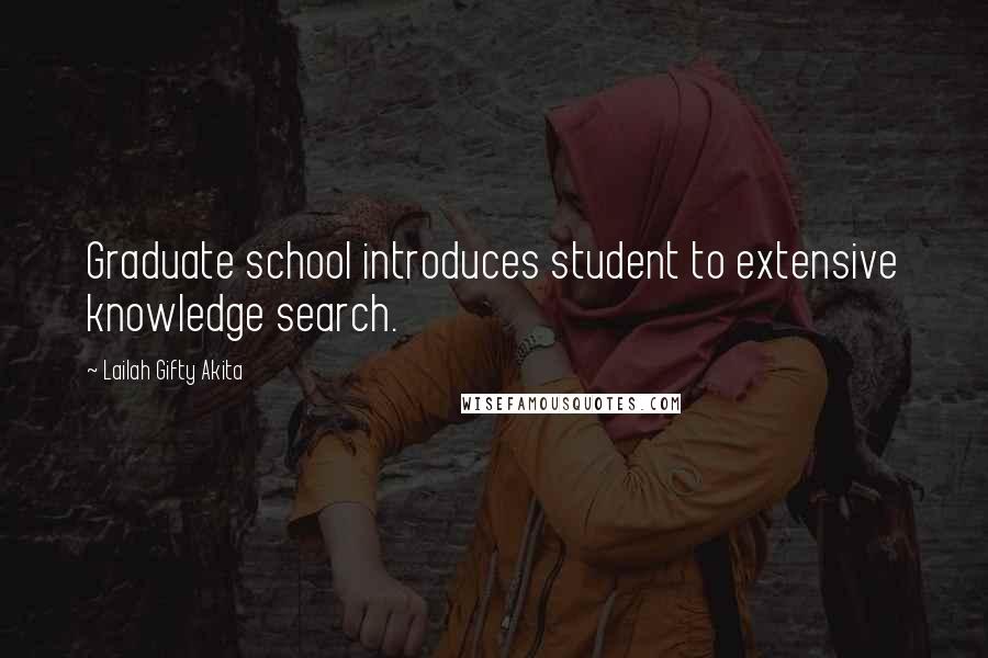 Lailah Gifty Akita Quotes: Graduate school introduces student to extensive knowledge search.