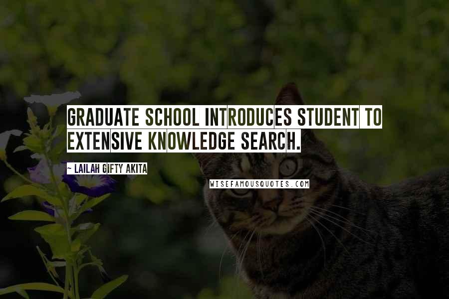Lailah Gifty Akita Quotes: Graduate school introduces student to extensive knowledge search.