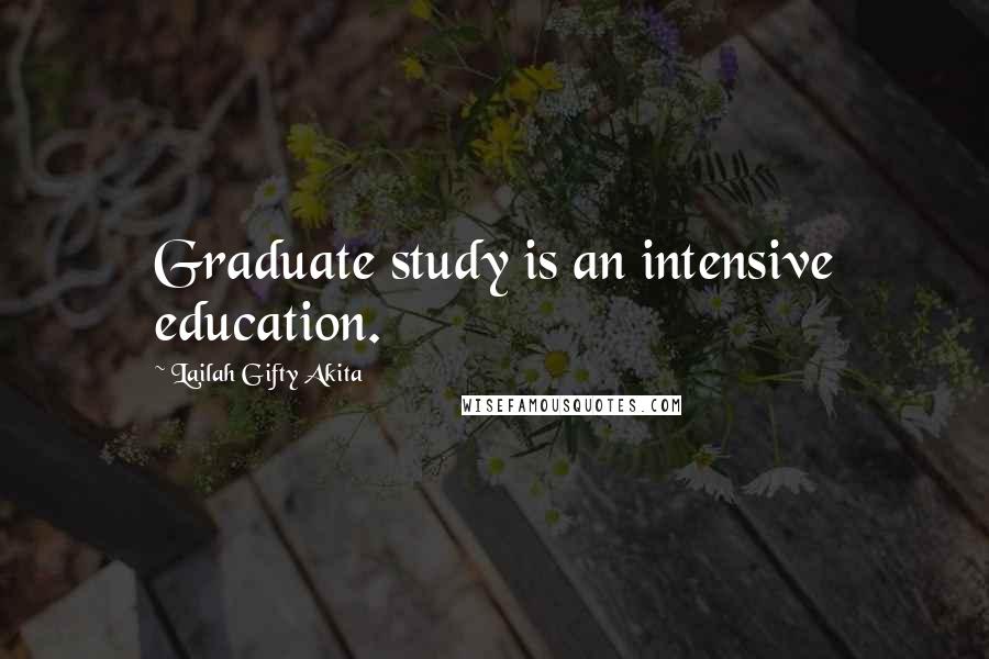 Lailah Gifty Akita Quotes: Graduate study is an intensive education.