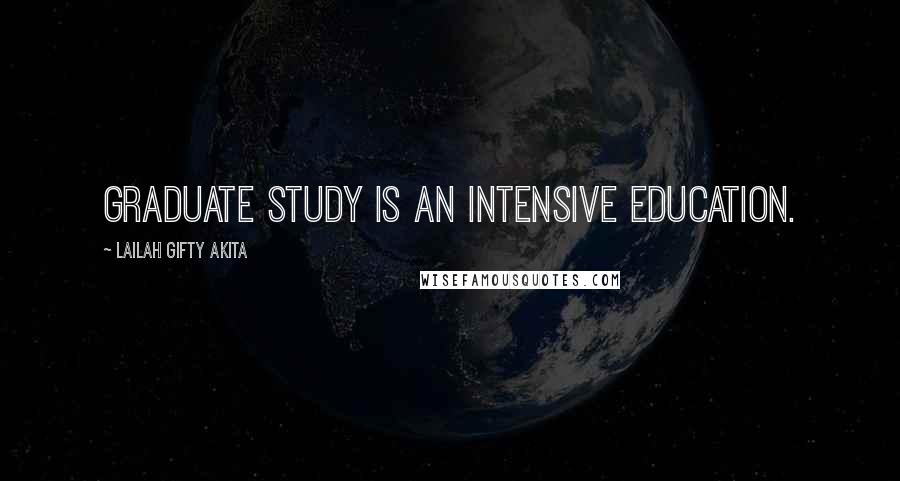 Lailah Gifty Akita Quotes: Graduate study is an intensive education.